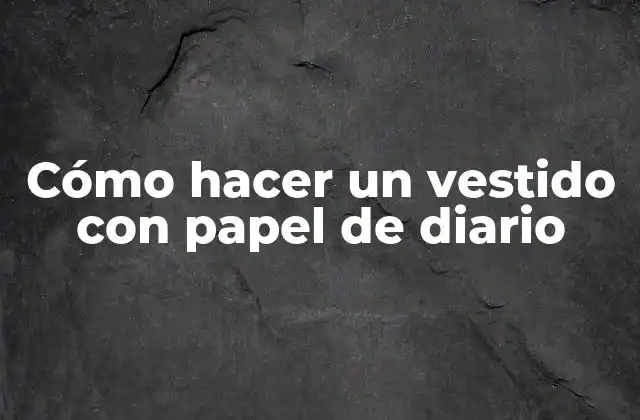 Cómo Hacer un Vestido con Papel de Diario