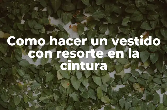 Como Hacer un Vestido con Resorte en la Cintura