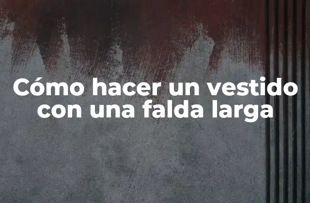 Cómo Hacer un Vestido con una Falda Larga