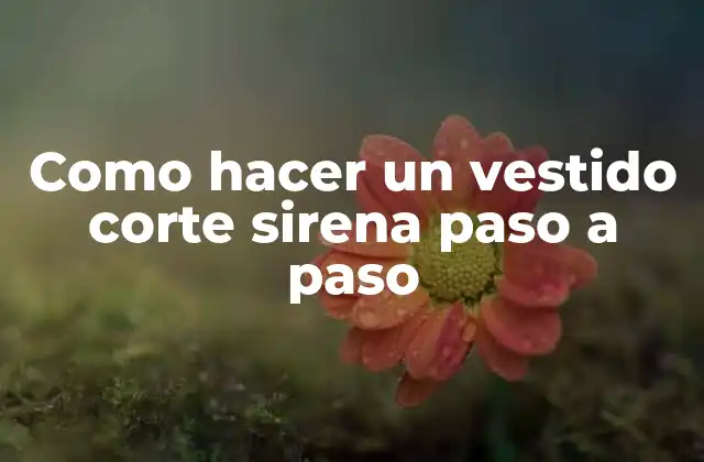 ¿Qué es un vestido corte sirena y cómo funciona?