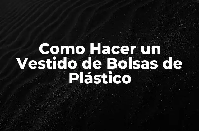 Como Hacer un Vestido de Bolsas de Plástico