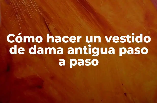 Cómo Hacer un Vestido de Dama Antigua Paso a Paso