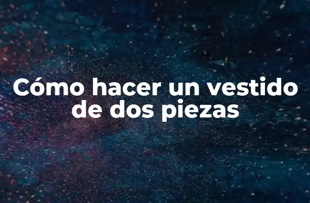 Cómo Hacer un Vestido de Dos Piezas