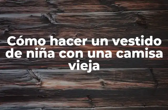 Cómo Hacer un Vestido de Niña con una Camisa Vieja