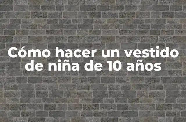 Cómo Hacer un Vestido de Niña de 10 Años