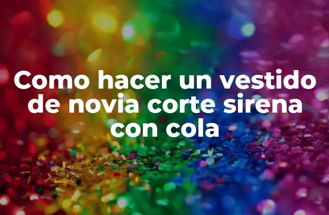 Como Hacer un Vestido de Novia Corte Sirena con Cola