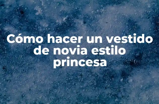Cómo Hacer un Vestido de Novia Estilo Princesa