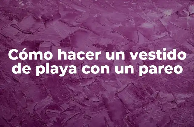 Cómo Hacer un Vestido de Playa con un Pareo