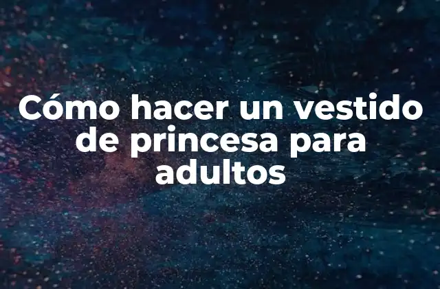 Cómo Hacer un Vestido de Princesa para Adultos