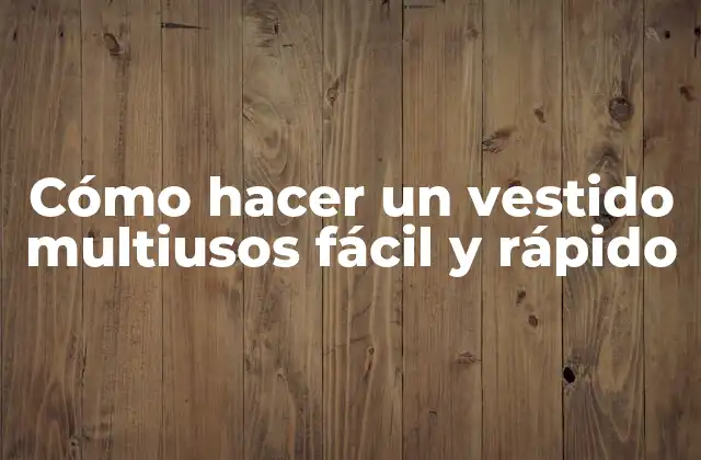 Cómo hacer un vestido multiusos fácil y rápido