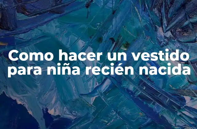 Como Hacer un Vestido para Niña Recién Nacida