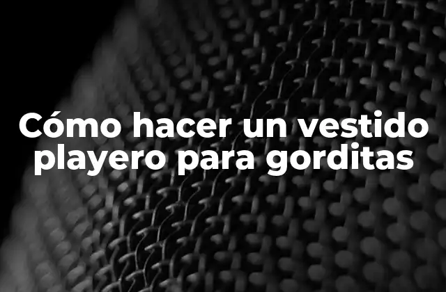 Cómo Hacer un Vestido Playero para Gorditas