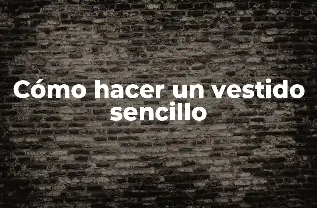 Cómo Hacer un Vestido Sencillo