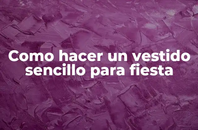 Como Hacer un Vestido Sencillo para Fiesta