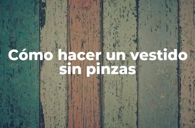Cómo Hacer un Vestido sin Pinzas