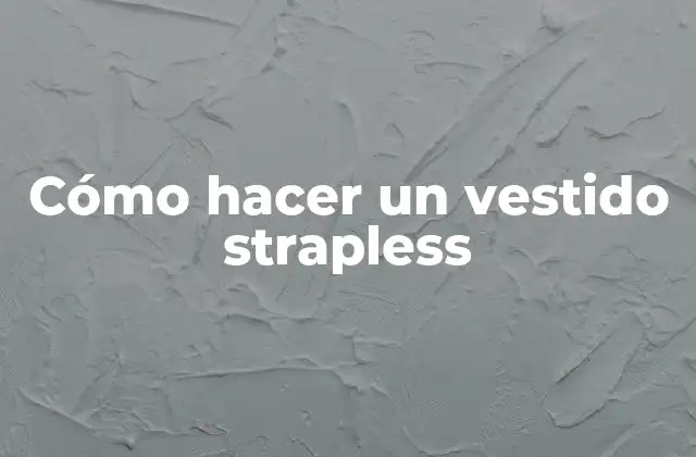Cómo Hacer un Vestido Strapless