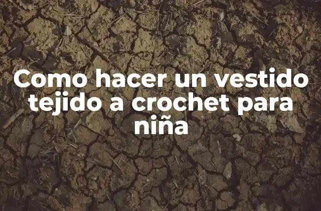 Como Hacer un Vestido Tejido a Crochet para Niña