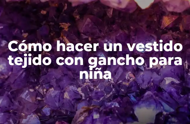 Cómo Hacer un Vestido Tejido con Gancho para Niña