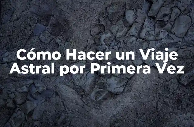 Cómo Hacer un Viaje Astral por Primera Vez