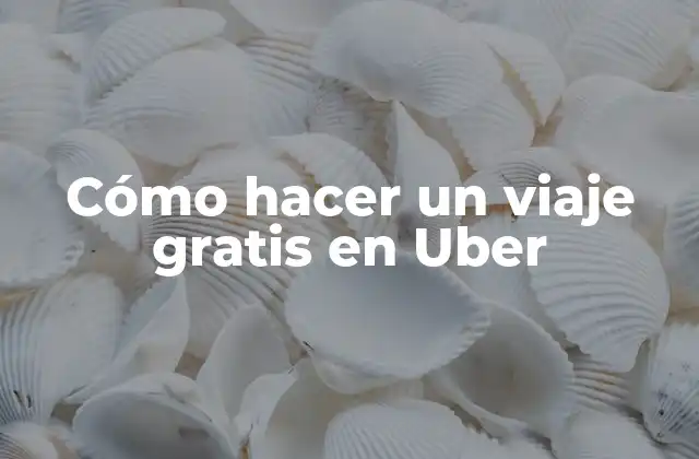 Cómo Hacer un Viaje Gratis en Uber