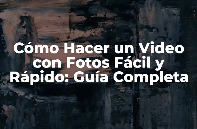 Cómo Hacer un Video con Fotos Fácil y Rápido: Guía Completa
