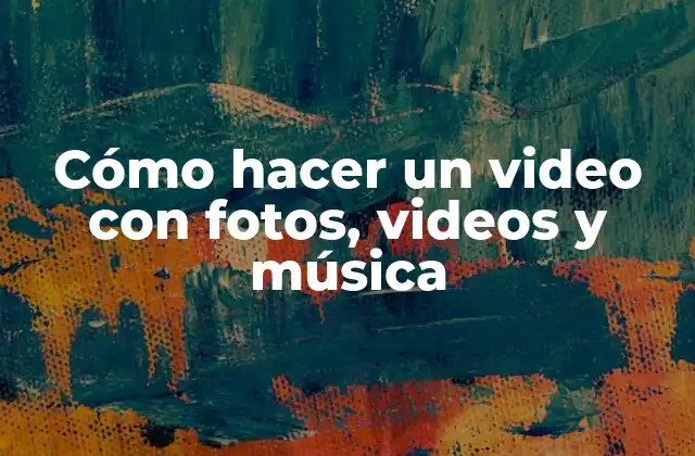 Cómo Hacer un Video con Fotos, Videos y Música
