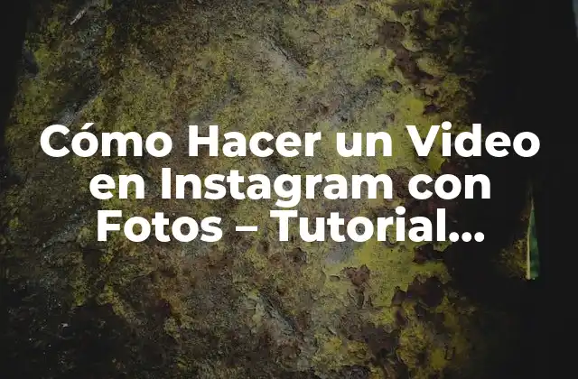 Cómo Hacer un Video en Instagram con Fotos – Tutorial Detallado