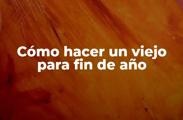 Cómo Hacer un Viejo para Fin de Año