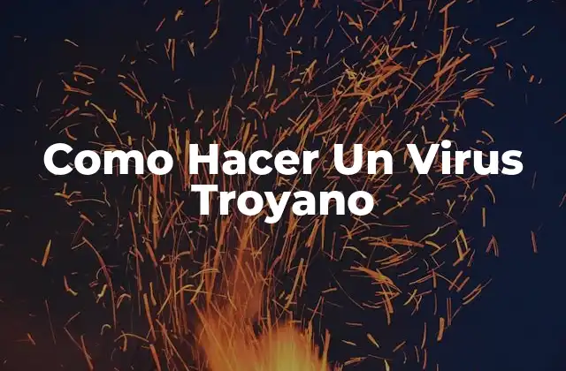 Como Hacer un Virus Troyano