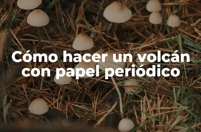 Cómo Hacer un Volcán con Papel Periódico