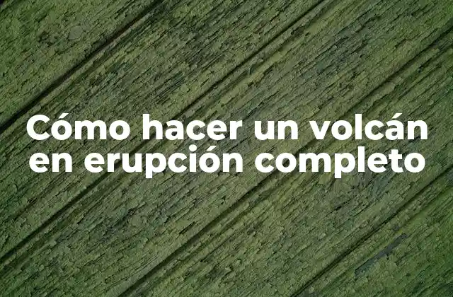 Cómo Hacer un Volcán en Erupción Completo