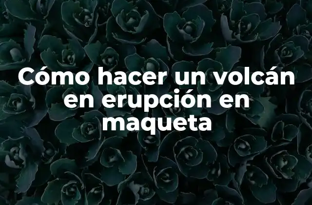 Cómo Hacer un Volcán en Erupción en Maqueta