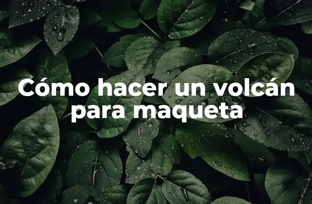 Cómo Hacer un Volcán para Maqueta