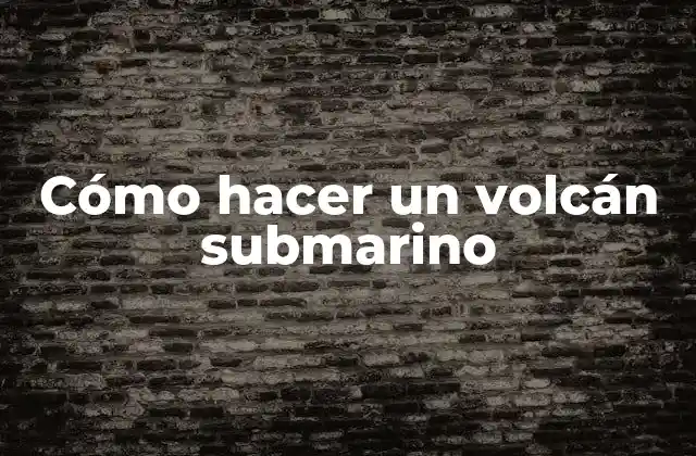 Cómo Hacer un Volcán Submarino