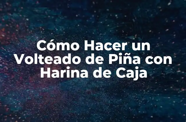 Cómo Hacer un Volteado de Piña con Harina de Caja