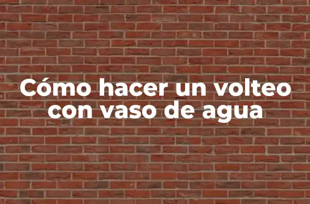 Cómo Hacer un Volteo con Vaso de Agua