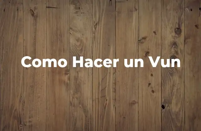 Como Hacer un Vun 2 ¿Qué es un Vun?