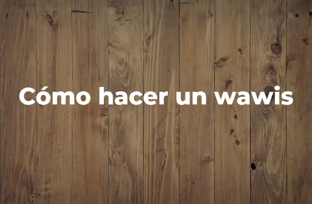 Cómo Hacer un Wawis