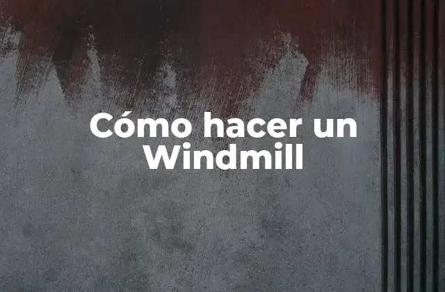 Cómo Hacer un Windmill 2 ¿Qué es un Windmill y para qué sirve?