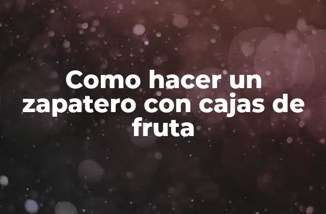 Como Hacer un Zapatero con Cajas de Fruta 2 ¿Qué es un zapatero con cajas de fruta?