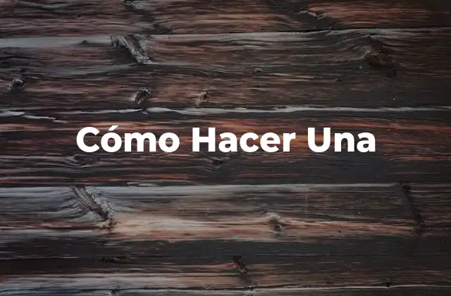 Cómo Hacer Una - Definición y Propósito