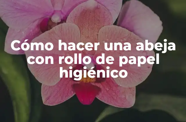 Cómo Hacer una Abeja con Rollo de Papel Higiénico