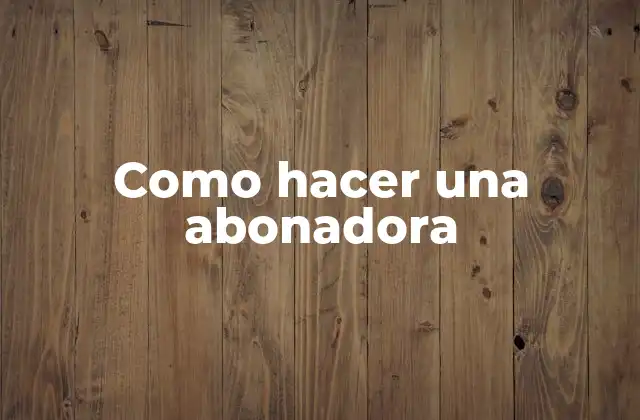 ¿Qué es una abonadora y para qué sirve?