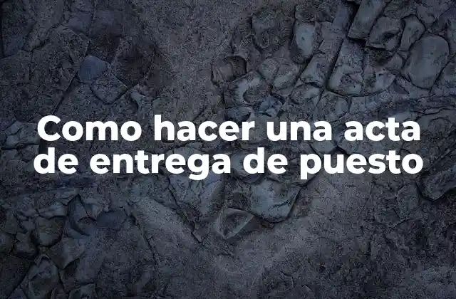 Como Hacer una Acta de Entrega de Puesto