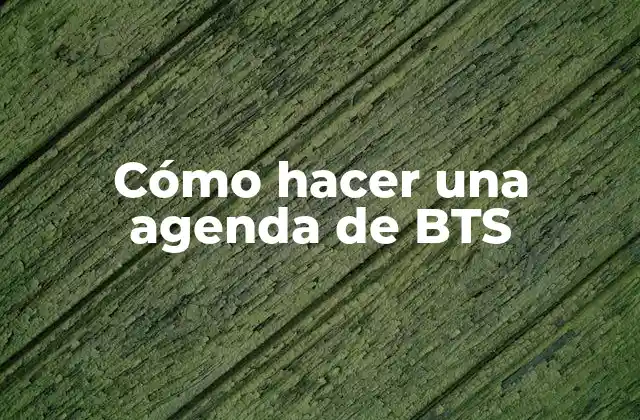 Cómo Hacer una Agenda de Bts