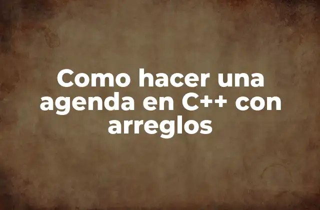 Como Hacer una Agenda en C++ con Arreglos