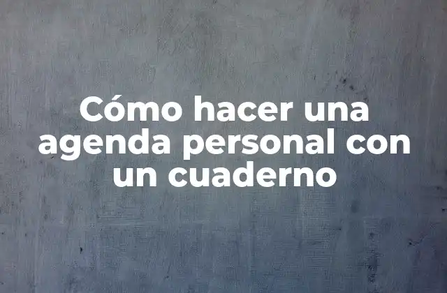 Cómo Hacer una Agenda Personal con un Cuaderno