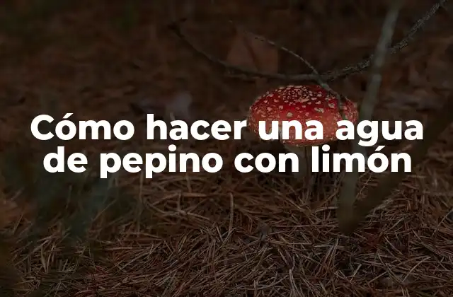 Cómo Hacer una Agua de Pepino con Limón