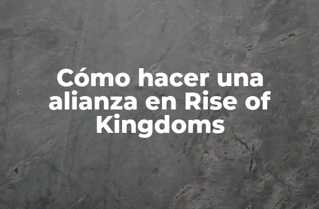 Cómo Hacer una Alianza en Rise Of Kingdoms