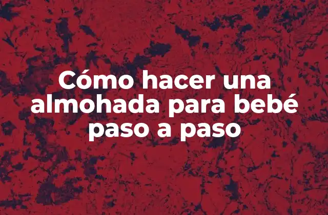 Cómo Hacer una Almohada para Bebé Paso a Paso